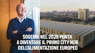 Sogemi nel 2025 punta a diventare il primo city hub dellalimentazione europeo [upl. by Maire996]