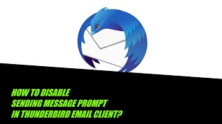 How To Disable Sending Message Prompt In Thunderbird Email Client [upl. by Krik]