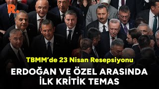 TBMM 23 Nisan Resepsiyonu Erdoğan ve Özel arasında ilk kritik temas [upl. by Olnee]