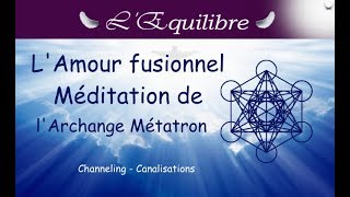 Méditation reçue de Métatron sur lamour fusionnel la fabrication de sphères interdimensionnelles [upl. by Bentlee192]