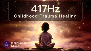 Overcome Childhood Trauma  417Hz Healing Frequency Music  Inner Child Peace amp Freedom  Meditation [upl. by Werda]