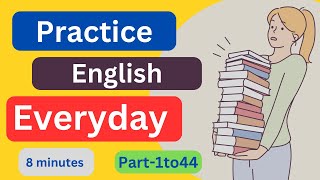 Part1to44 Everyday EnglishConversationPractice  8Minutes English Listening [upl. by Lardner]