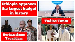 Ethiopia approves the largest budget in history  Tadios Tantu  Al Burhan threatens Taqaddum [upl. by Klaus]