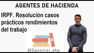 09 Agentes de Hacienda Resolución casos prácticos IRPF Rendimientos del trabajo [upl. by Eiramlirpa]