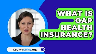 What Is OAP Health Insurance  CountyOfficeorg [upl. by Leunammi897]