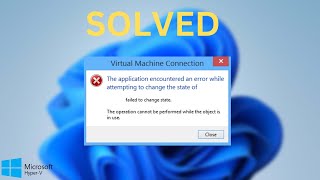 The application encountered an error while attempting to change the state  hyperv error [upl. by Ys]