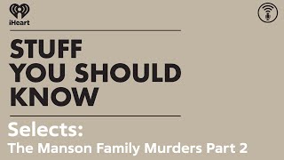 Selects The Manson Family Murders Part 2  STUFF YOU SHOULD KNOW [upl. by Ecneret]