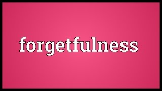 Forgetfulness Meaning [upl. by Margarete]