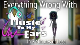 Parody Everything Wrong With Music to my Ears in 2 Minutes or Less [upl. by Aeirdna]