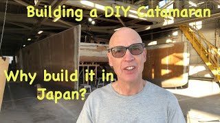 Building a DIY Catamaran amp Why we are building it in Japan [upl. by Reprah]