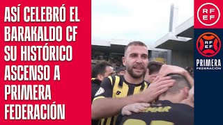 Así celebró el Barakaldo CF su histórico ascenso a Primera Federación [upl. by Forest467]