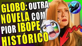 GLOBO OUTRA NOVELA COM PIOR IBOPE HISTÓRICO EMISSORA NÃO SABE O QUE FAZER [upl. by Atelokin]