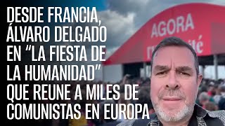 Desde Francia Álvaro Delgado en “La fiesta de la humanidad” que reune a miles de comunistas [upl. by Arliene532]