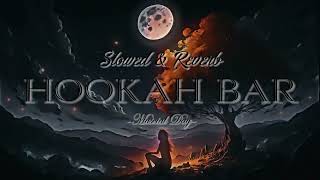 Hookah Bar Slowed amp Reverb [upl. by Adnoved431]