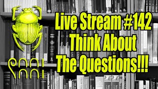 Live Stream 142 Think About the Questions [upl. by Snoddy880]