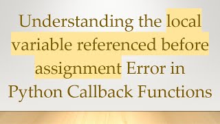 Understanding the local variable referenced before assignment Error in Python Callback Functions [upl. by Lleder]