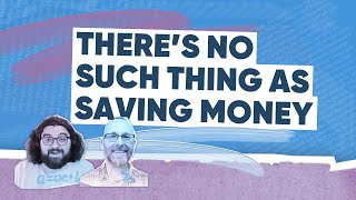 Theres No Such Thing As Saving Money [upl. by Eelloh]