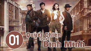 Quyết Chiến Trước Bình Minh  Tập 1  Phim Bộ Trung Quốc Hay 2018 [upl. by Lipinski]