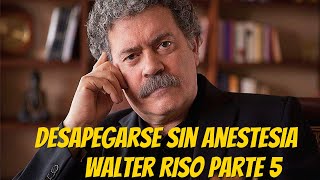 Desapegarse Sin Anestesia  Walter Riso Parte 5 [upl. by Inihor]