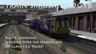 Train Simulator 2018  Route Learning Leeds to York via Harrogate AP Class 142 Pacer [upl. by Behrens136]