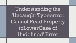 Understanding the Uncaught Typeerror Cannot Read Property toLowerCase of Undefined Error [upl. by Zere535]