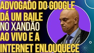 SENSACIONAL advogado do Google dá um baile no Xandão e a Internet vai à loucura [upl. by Tj]