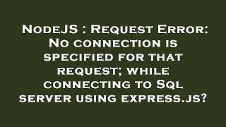 NodeJS  Request Error No connection is specified for that request while connecting to Sql server [upl. by Arnaldo]