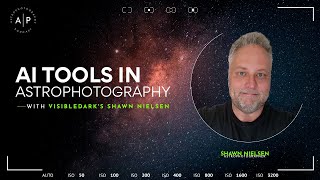 AI Tools in Astrophotography with VisibleDark’s Shawn Nielsen [upl. by Caniff]