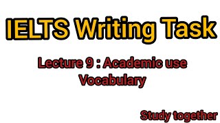 IELTS writing task Lecture 9  Academic use Vocabulary study together [upl. by Raseta42]