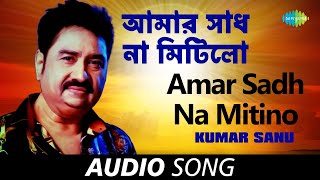 Amar Sadh Na Mitilo  আমার সাধ না মিটিলো  Kumar Sanu  Audio [upl. by Accemahs]