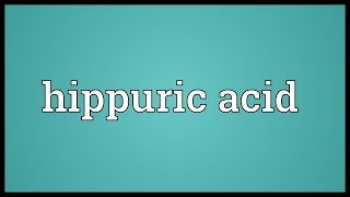 Hippuric acid Meaning [upl. by Otrebilif]