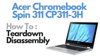 Teardown Disassembly  Acer Chromebook Spin 311 CP3113H Laptop [upl. by Roseann]