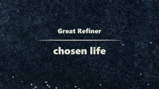 Great Refiner  Chosen Life [upl. by Eibrab]