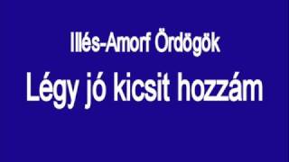 IllésAmorf Ördögök  Légy jó kicsit hozzám [upl. by Berkow]