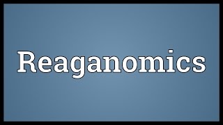 Reaganomics Meaning [upl. by Kilam474]