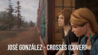 02 José González  Crosses Cover  Life is strange soundtrack  reimagined album [upl. by Giark]