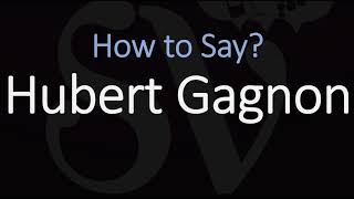 How to Pronounce Hubert Gagnon CORRECTLY [upl. by Temhem]