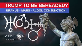 Uranus Mars Algol Conjunction  TRUMP  BIDEN To Be Beheaded  Aspect Of The Week [upl. by Heady204]