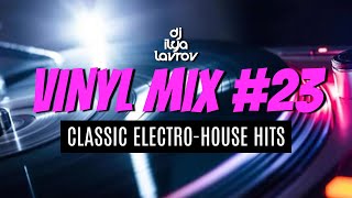 DJ ILYA LAVROV  VINYL MIX 23 classic electrohouse hits [upl. by Dayle310]