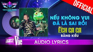 Nếu Không Vui Đã Là Sai Rồi  Ếch Ca Ca aka Bằng Kiều  The Masked Singer Vietnam 2023 Audio Lyric [upl. by Adnuahs317]