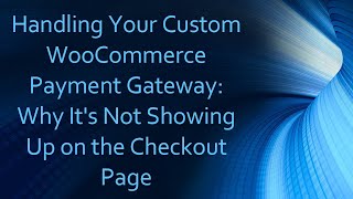 Handling Your Custom WooCommerce Payment Gateway Why Its Not Showing Up on the Checkout Page [upl. by Nicholson885]