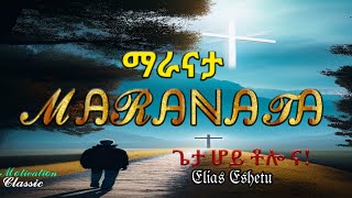 maranata ማራናታ ጌታ ሆይ ቶሎ ና elias eshetu እንሄዳለን አሁን [upl. by Anev]