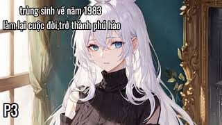 P3  Trùng Sinh Về Năm 1983 Làm Lại Cuộc ĐờiTrở Thành Phú Hào [upl. by Nenerb236]