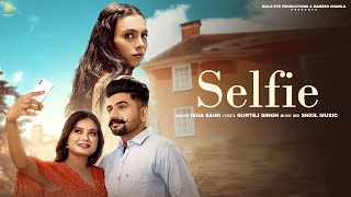 Selfie  Isha Saini  Official Video  New Latest Punjabi Song 2024  Hills Eye Production [upl. by Yennaiv]