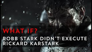 What if Robb Stark kept Rickard Karstark alive  Game of Thrones What If [upl. by Abagail]