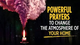 Prayers To Change The Atmosphere Of Your Home  KEEP THIS PLAYING OVER amp OVER  Blessed Prayers [upl. by Annemarie]