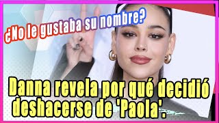 ¿No le gustaba su nombre Danna reveló por qué decidió deshacerse de Paola [upl. by Atinwahs]