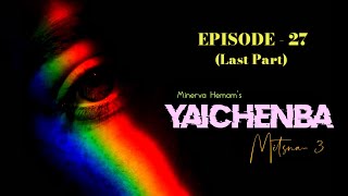 YAICHENBA EP27 Last Part  Mitsna3  Paenubi Yaikhom  Minerva Hemam [upl. by Aramaj188]