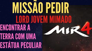 MISSÂO PEDIR ➡️➡️ LORD JOVEM MIMADO ➡️➡️ encontrar a terra com uma estátua peculiar  MIR4 [upl. by Merth207]