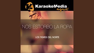 Nos Estorbo La Ropa Karaoke Version In The Style Of Los Tigres Del Norte [upl. by Antonio]